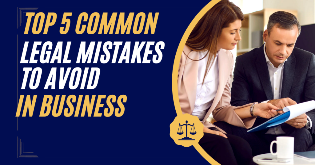 Top 5 Common Legal Mistakes to Avoid in Business Top 5 Common Legal Mistakes to Avoid in Business